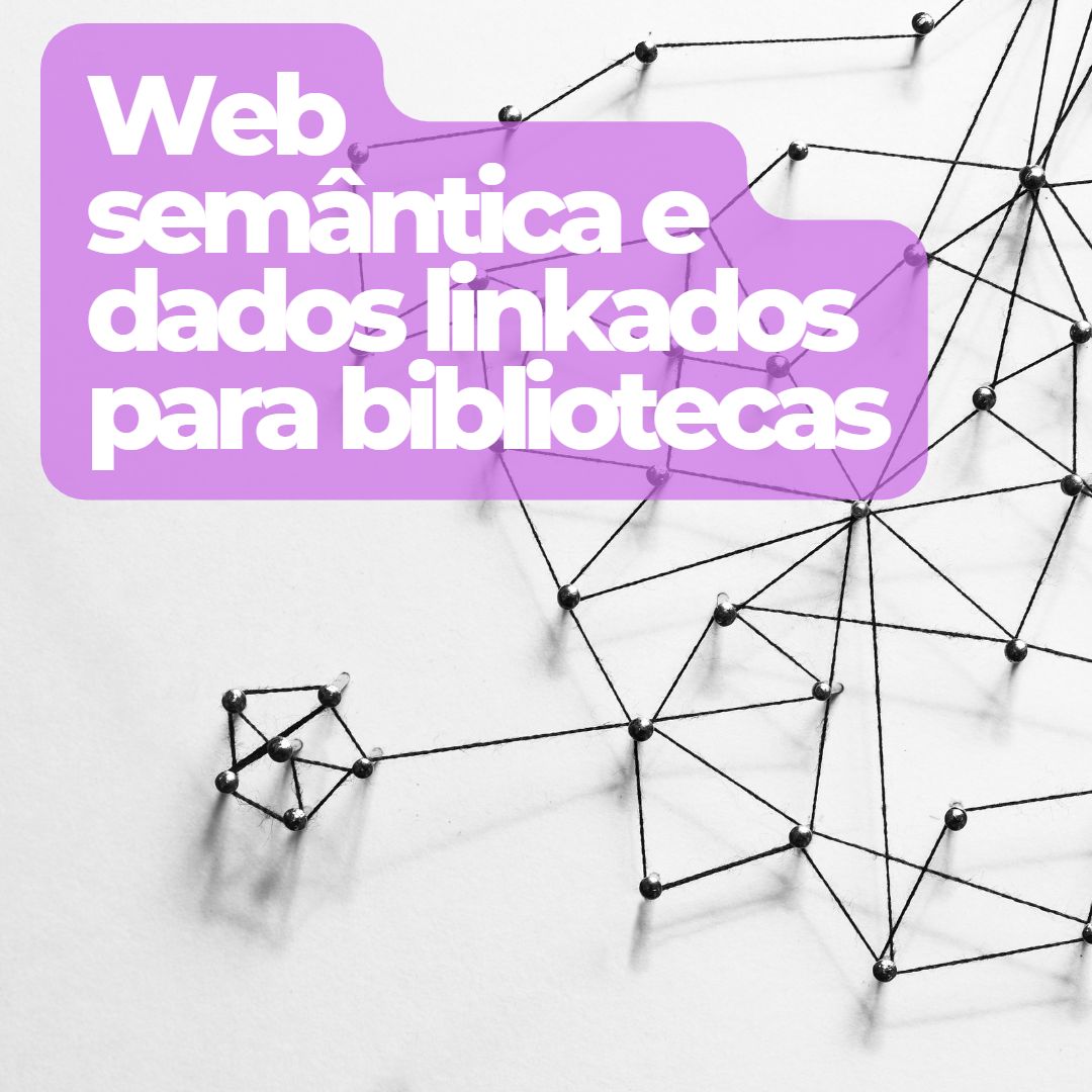 Web semântica e dados linkados para bibliotecas: por&nbsp;que?